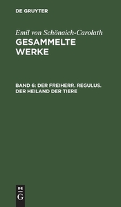 Der Freiherr. Regulus. Der Heiland Der Tiere: Drei Novellen, Aus: Gesammelte Werke, Bd. 6 di Emil Sch Naich-Carolath edito da Walter de Gruyter