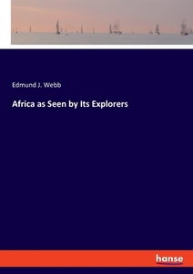 Africa as Seen by Its Explorers di Edmund J. Webb edito da hansebooks