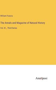 The Annals and Magazine of Natural History di William Francis edito da Anatiposi Verlag