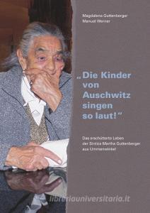 "Die Kinder von Auschwitz singen so laut!" di Magdalena Guttenberger, Manuel Werner edito da Books on Demand