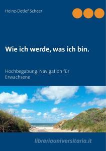 Wie ich werde, was ich bin. di Heinz-Detlef Scheer edito da Books on Demand