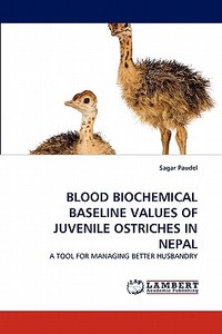 BLOOD BIOCHEMICAL BASELINE VALUES OF JUVENILE OSTRICHES IN NEPAL di Sagar Paudel edito da LAP Lambert Acad. Publ.