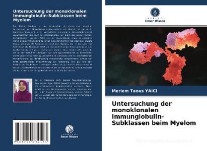 Untersuchung der monoklonalen Immunglobulin-Subklassen beim Myelom di Meriem Taous Yaici edito da Verlag Unser Wissen