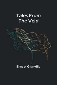 Tales from the Veld di Ernest Glanville edito da Alpha Editions