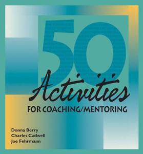 50 Activities for Coaching and Mentoring di Donna Berry, Joe Fehrmann, Charles Chadwell edito da HRD Press