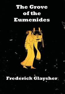 The Grove of the Eumenides di Frederick Glaysher edito da Earthrise Press
