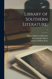 Library of Southern Literature;; 7 di Edwin Anderson Alderman, Joel Chandler Harris, Charles William Kent edito da LIGHTNING SOURCE INC