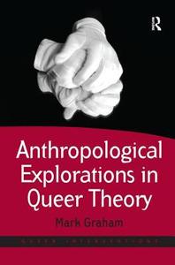 Anthropological Explorations in Queer Theory di Mark Graham edito da Taylor & Francis Ltd