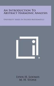 An Introduction to Abstract Harmonic Analysis: University Series in Higher Mathematics di Lynn H. Loomis edito da Literary Licensing, LLC