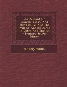 An Account of Anneke Janse, and Her Family: Also the Will of Anneke Janse in Dutch and English di Anonymous edito da Nabu Press