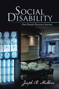 Social Disability: One Person's Recovery Journey di Joseph R. Mulhern edito da AUTHORHOUSE