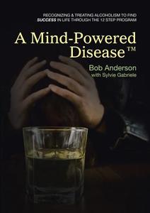 A Mind-Powered Disease(TM) di Bob Anderson, Sylvie Gabriele edito da Lulu Publishing Services