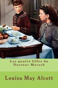 Les Quatre Filles Du Docteur Marsch di Mrs Louisa May Alcott edito da Createspace