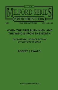 When the Fires Burn High and the Wind Is from the North: The Pastoral Science Fiction of Clifford D. Simak di Robert J. Ewald edito da BORGO PR