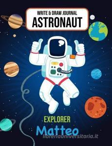 Write & Draw Journal Astronaut Explorer Matteo: Space Primary Composition Notebook Kindergarten - 2nd Grade Boys Persona di Gaxmon Publishing edito da INDEPENDENTLY PUBLISHED