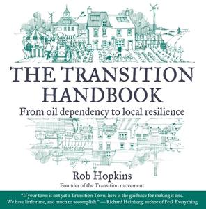 The Transition Handbook: From Oil Dependency to Local Resilience di Rob Hopkins edito da Green Books