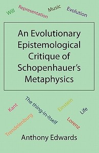 An Evolutionary Epistemological Critique of Schopenhauer's Metaphysics di Anthony Edwards edito da 123 BOOKS