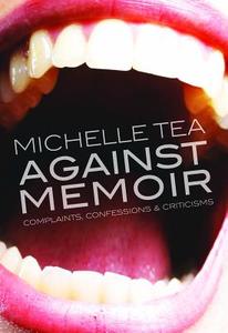 Tea, M:  Against Memoir di Michelle Tea edito da The Feminist Press