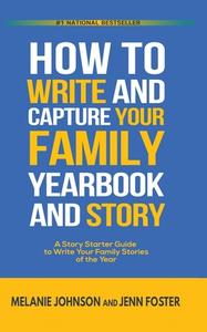 How to Write and Capture Your Family Yearbook and Story di Jenn Foster, Melanie Johnson edito da Elite Online Publishing