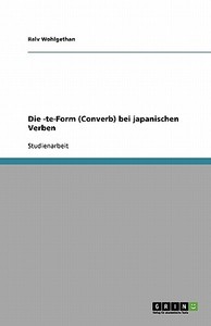 Die -te-form (converb) Bei Japanischen Verben di Ralv Wohlgethan edito da Grin Publishing
