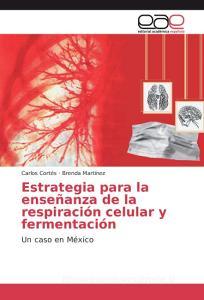 Estrategia para la enseñanza de la respiración celular y fermentación di Carlos Cortés, Brenda Martínez edito da EAE