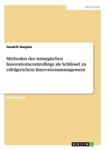 Methoden des strategischen Innovationscontrollings als Schlüssel zu erfolgreichem Innovationsmanagement di Hendrik Naujoks edito da GRIN Publishing