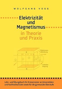 Elektrizität und Magnetismus in Theorie und Praxis di Wolfgang Vogg edito da Books on Demand