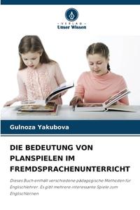 DIE BEDEUTUNG VON PLANSPIELEN IM FREMDSPRACHENUNTERRICHT di Gulnoza Yakubova edito da Verlag Unser Wissen