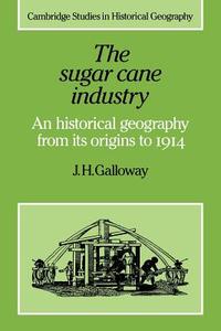 The Sugar Cane Industry di J. H. Galloway edito da Cambridge University Press