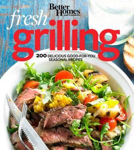 Better Homes and Gardens Fresh Grilling: 200 Delicious Good-For-You Seasonal Recipes di Better Homes and Gardens edito da BETTER HOMES & GARDEN