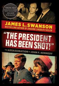 "The President Has Been Shot!": The Assassination of John F. Kennedy: The Assassination of John F. Kennedy di James L. Swanson edito da Scholastic Press