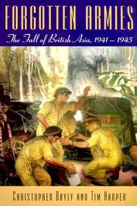 Forgotten Armies: The Fall of British Asia, 1941-1945 di Bayly edito da BELKNAP PR