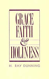 Grace, Faith & Holiness: A Wesleyan Systematic Theology di H. Ray Dunning edito da Beacon Hill Press of Kansas City