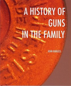 A History Of Guns In The Family di John Burgess edito da Ravenna Press
