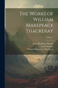 The Works of William Makepeace Thackeray; Volume 7 di William Makepeace Thackeray, Anne Thackeray Ritchie, Leslie Stephen edito da LEGARE STREET PR
