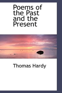 Poems Of The Past And The Present di Thomas Hardy edito da Bibliolife