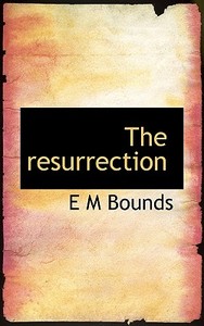 The Resurrection di Edward M Bounds edito da Bibliolife