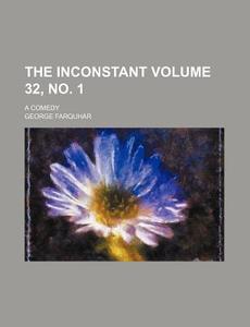 The Inconstant Volume 32, No. 1; A Comedy di George Farquhar edito da Rarebooksclub.com