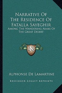 Narrative of the Residence of Fatalla Sayeghir: Among the Wandering Arabs of the Great Desert edito da Kessinger Publishing