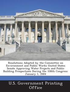 Resolutions Adopted By The Committee On Environment And Public Works United States Senate Approving Water Projects And Public Building Prospectuses Du edito da Bibliogov