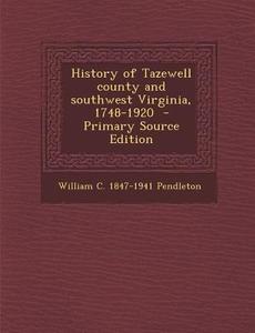 History of Tazewell County and Southwest Virginia, 1748-1920 di William C. 1847-1941 Pendleton edito da Nabu Press