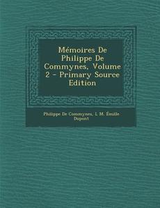 Memoires de Philippe de Commynes, Volume 2 di Philippe De Commynes, L. M. Emille DuPont edito da Nabu Press