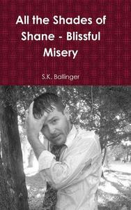 All the Shades of Shane - Blissful Misery di S. K. Ballinger edito da Lulu.com