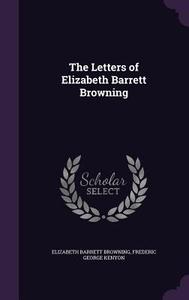 The Letters Of Elizabeth Barrett Browning di Elizabeth Barrett Browning, Frederic George Kenyon edito da Palala Press