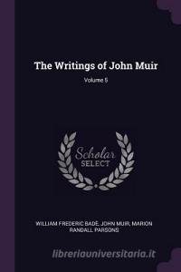 The Writings of John Muir; Volume 5 di William Frederic Bade, John Muir, Marion Randall Parsons edito da CHIZINE PUBN