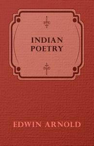 Indian Poetry di Edwin Arnold edito da Dick Press