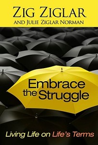 Embrace the Struggle: Living Life on Life's Terms di Zig Ziglar, Julie Ziglar Norman edito da Howard Books