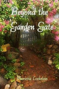 Beyond the Garden Gate di Marietta Loehrlein edito da Createspace