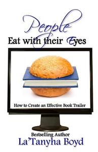 People Eat with Their Eyes: How to Create an Effective Book Trailer di La'tanyha Boyd edito da Createspace
