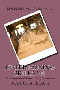 Entertaining Skills 101: The Etiquette of Entertaining Our Guests di Rebecca Black edito da Createspace